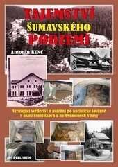 Tajemství šumavského podzemí - Antonín Kunc, AOS Publishing, 2015