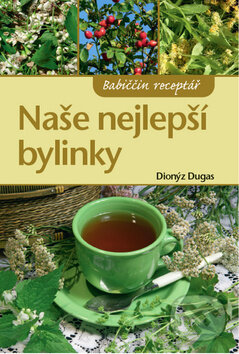 Kniha: Naše nejlepší bylinky (Dionýz Dugas). Ottovo nakladatelství, 2015 Kniha: Naše nejlepší bylinky (Dionýz Dugas). Ottovo nakladatelství, 2015