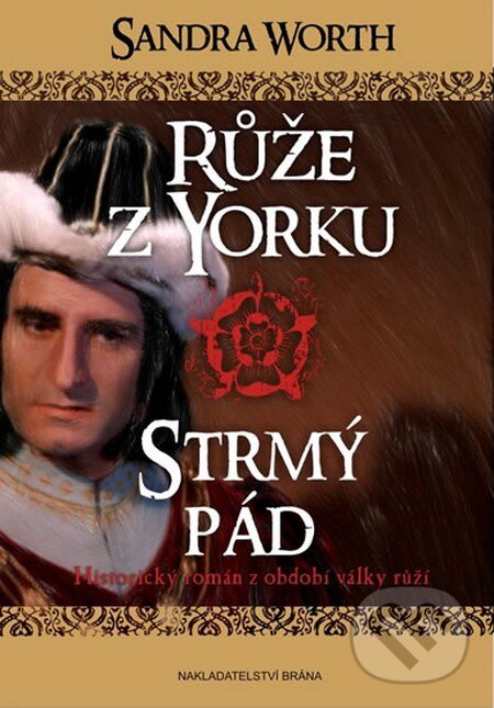 Kniha: Růže z Yorku - Strmý pád (Sandra Worth). Brána, 2015 Kniha: Růže z Yorku - Strmý pád (Sandra Worth). Brána, 2015