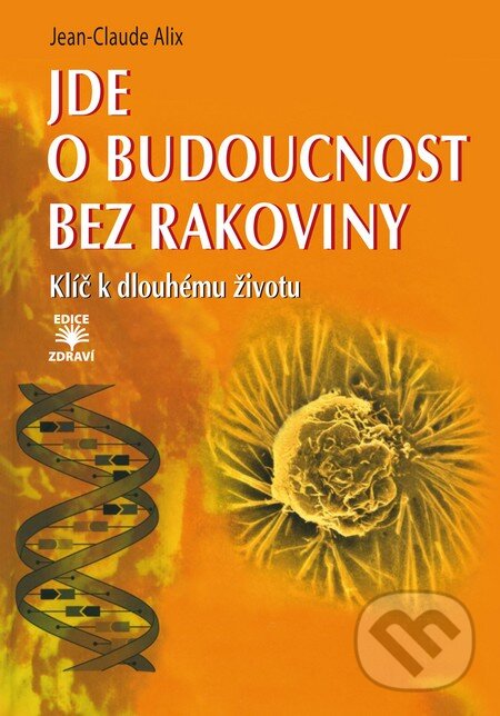 Kniha: Jde o budoucnost bez rakoviny (Jean-Claude Alix). Dialog, 2015 Kniha: Jde o budoucnost bez rakoviny (Jean-Claude Alix). Dialog, 2015
