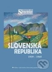 Slovenská republika 1939 -1945 - Katarína Hradská, Ivan Kamenec a kolektív, 2015