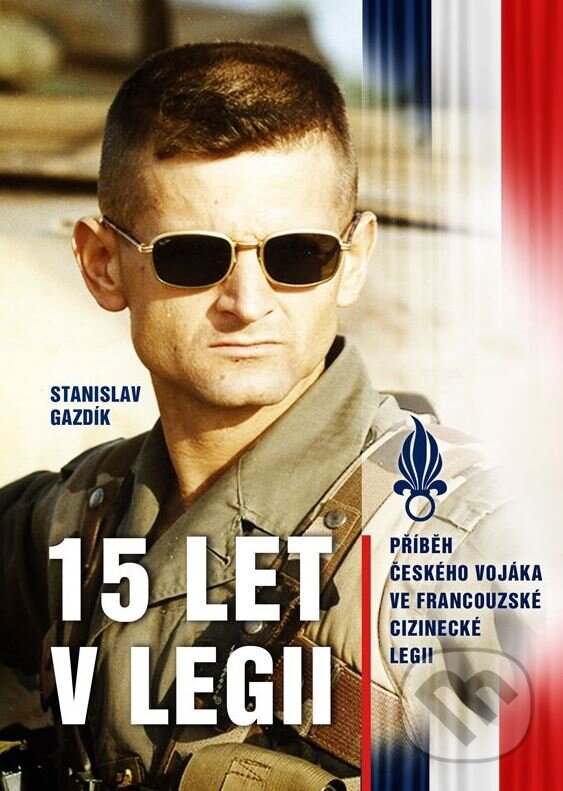 Kniha: 15 let v legii (Stanislav Gazdík). CPRESS, 2015 Kniha: 15 let v legii (Stanislav Gazdík). CPRESS, 2015