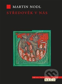 Kniha: Středověk v nás (Martin Nodl). Argo, 2015 Kniha: Středověk v nás (Martin Nodl). Argo, 2015
