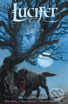 Kniha: Lucifer 9: Crux (Mike Carey, Peter Gross a Ryan Kelly). Crew, 2015 Kniha: Lucifer 9: Crux (Mike Carey, Peter Gross a Ryan Kelly). Crew, 2015
