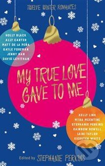 Kniha: My True Love Gave to Me (Stephanie Perkins). MacMillan, 2015 Kniha: My True Love Gave to Me (Stephanie Perkins). MacMillan, 2015