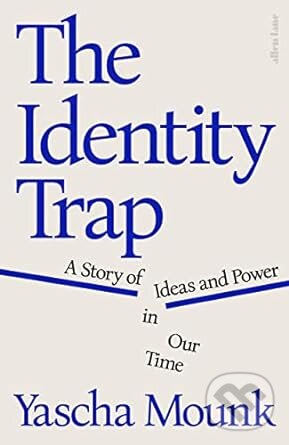 Kniha: The Identity Trap (Yascha Mounk). Allen Lane, 2023 Kniha: The Identity Trap (Yascha Mounk). Allen Lane, 2023