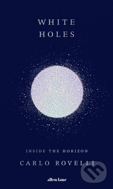 Kniha: White Holes (Carlo Rovelli). Allen Lane, 2023 Kniha: White Holes (Carlo Rovelli). Allen Lane, 2023