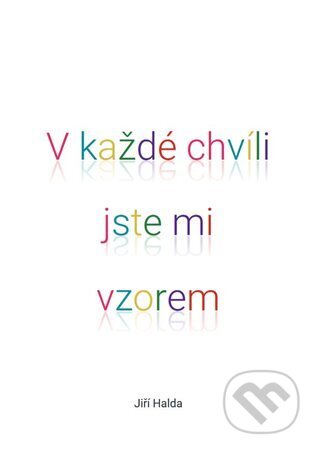 Kniha: V každé chvíli jste mi vzorem (Jiří Halda). Jiří Halda, 2023 Kniha: V každé chvíli jste mi vzorem (Jiří Halda). Jiří Halda, 2023