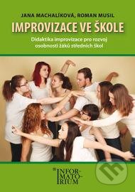 Kniha: Improvizace ve škole (Jana Machalíková a Roman Musil). Informatorium, 2015 Kniha: Improvizace ve škole (Jana Machalíková a Roman Musil). Informatorium, 2015
