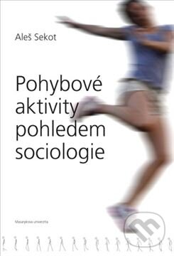 Kniha: Pohybové aktivity pohledem sociologie (Aleš Sekot). Masarykova univerzita, 2015 Kniha: Pohybové aktivity pohledem sociologie (Aleš Sekot). Masarykova univerzita, 2015