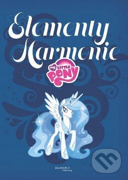 Kniha: My Little Pony: Elementy harmonie (Egmont ČR). Egmont ČR, 2015 Kniha: My Little Pony: Elementy harmonie (Egmont ČR). Egmont ČR, 2015