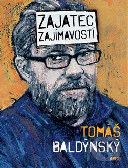 Kniha: Zajatec zajímavostí (Tomáš Baldýnský). Argo, 2015 Kniha: Zajatec zajímavostí (Tomáš Baldýnský). Argo, 2015