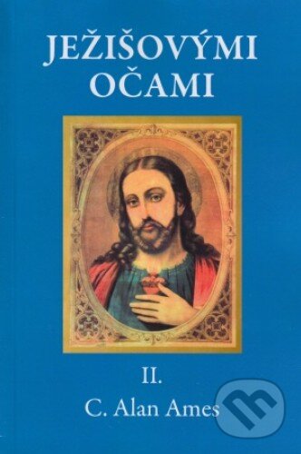 Kniha: Ježišovými očami II. (C. Alan Ames). Vydavateľstvo sv. Bystríka, 2014 Kniha: Ježišovými očami II. (C. Alan Ames). Vydavateľstvo sv. Bystríka, 2014