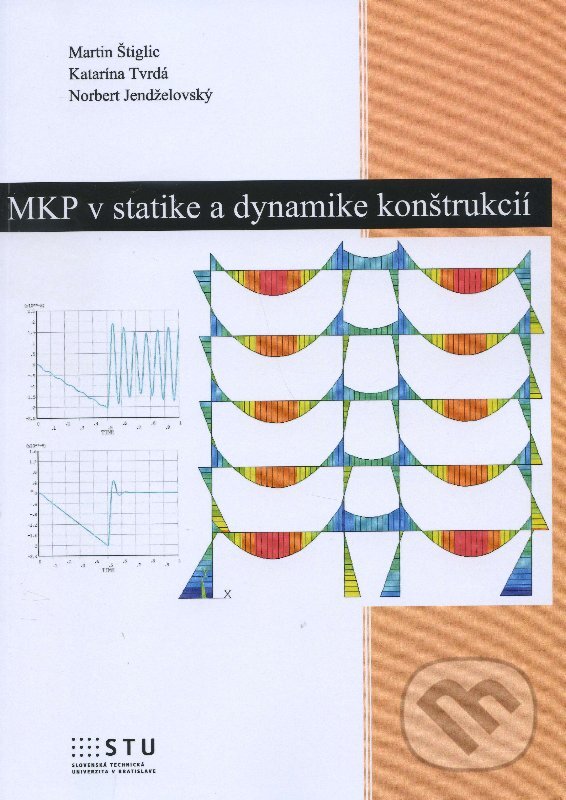 Kniha: MKP v statike a dynamike konštrukcií (Martin Štiglic, Katarína Tvrdá a Norbert Jendželovský). STU, 2015 Kniha: MKP v statike a dynamike konštrukcií (Martin Štiglic, Katarína Tvrdá a Norbert Jendželovský). STU, 2015