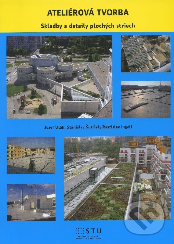 Kniha: Ateliérová tvorba (Jozef Oláh a Stanislav Šutliak). STU, 2015 Kniha: Ateliérová tvorba (Jozef Oláh a Stanislav Šutliak). STU, 2015