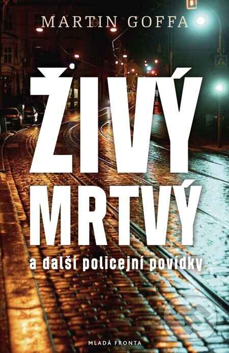 E-kniha: Živý mrtvý a další policejní povídky (Martin Goffa). Mladá fronta, 2015 E-kniha: Živý mrtvý a další policejní povídky (Martin Goffa). Mladá fronta, 2015