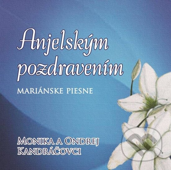 Monika A Ondrej Kandráčovci: Anjelským Pozdravením - Monika A Ondrej Kandráčovci, Hudobné albumy, 2011