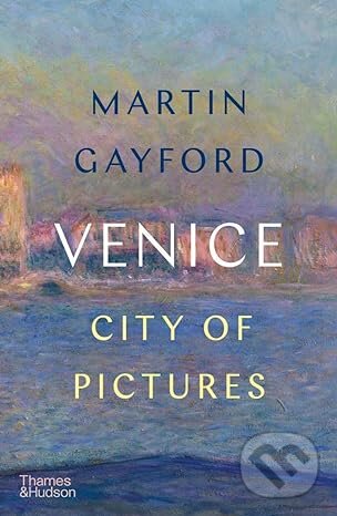 Kniha: Venice (Martin Gayford). Thames & Hudson, 2023 Kniha: Venice (Martin Gayford). Thames & Hudson, 2023