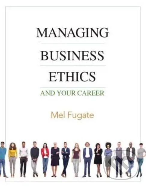 Kniha: Managing Business Ethics (Mel Fugate). Sage Publications, 2023 Kniha: Managing Business Ethics (Mel Fugate). Sage Publications, 2023