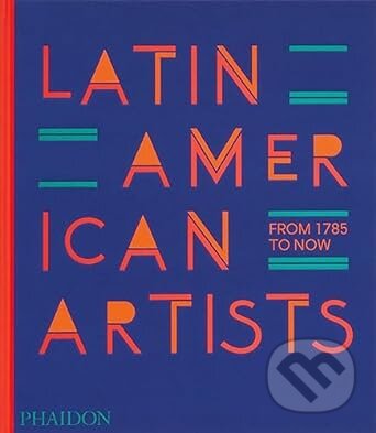 Kniha: Latin American Artists (Phaidon). Phaidon, 2023 Kniha: Latin American Artists (Phaidon). Phaidon, 2023