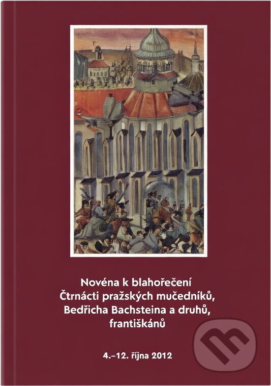 Kniha: Novéna k blahořečení Čtrnácti pražských mučedníků, Bedřicha Bachsteina a druhů, františkánů : 4.-12. října 2012 (Paulínky). Paulínky, 2012 Kniha: Novéna k blahořečení Čtrnácti pražských mučedníků, Bedřicha Bachsteina a druhů, františkánů : 4.-12. října 2012 (Paulínky). Paulínky, 2012