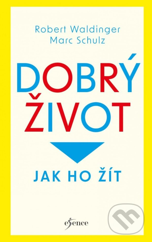 Kniha: Dobrý život: Jak ho žít (Marc Schulz a Robert Waldinger). Esence, 2023 Kniha: Dobrý život: Jak ho žít (Marc Schulz a Robert Waldinger). Esence, 2023
