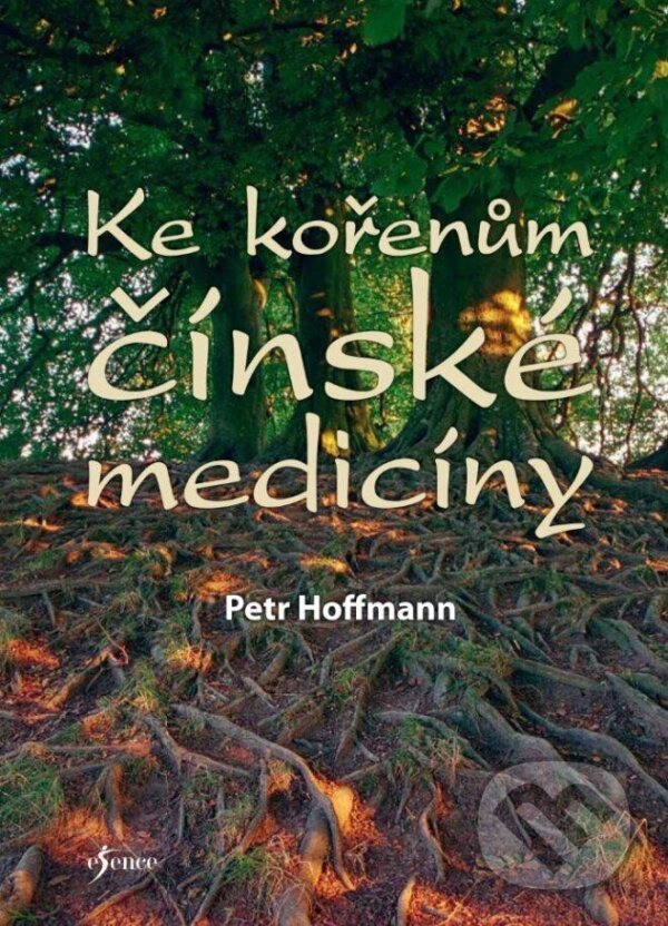 Kniha: Ke kořenům čínské medicíny (Petr Hoffmann). Esence, 2023 Kniha: Ke kořenům čínské medicíny (Petr Hoffmann). Esence, 2023