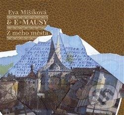 Hudební CD: Eva Mišíková, E+MAUSY: Z mého města (Galén). Galén, 2023 Hudební CD: Eva Mišíková, E+MAUSY: Z mého města (Galén). Galén, 2023