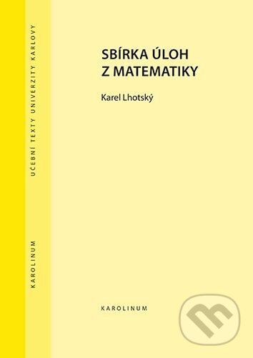Kniha: Sbírka úloh z matematiky (Karel Lhotský). Karolinum, 2022 Kniha: Sbírka úloh z matematiky (Karel Lhotský). Karolinum, 2022