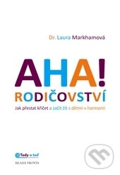 Kniha: Aha! Rodičovství (Laura Markham). Mladá fronta, 2015 Kniha: Aha! Rodičovství (Laura Markham). Mladá fronta, 2015