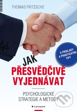 Kniha: Jak přesvědčivě vyjednávat (Thomas Fritzsche). Grada, 2015 Kniha: Jak přesvědčivě vyjednávat (Thomas Fritzsche). Grada, 2015