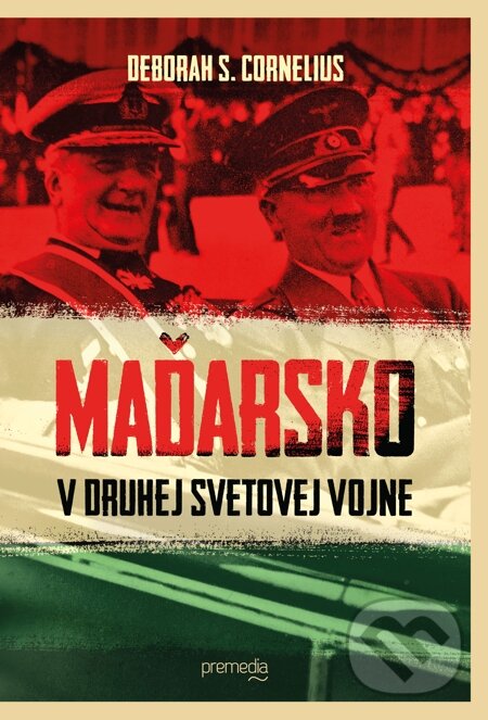 E-kniha: Maďarsko v druhej svetovej vojne (Deborah S. Cornelius). Premedia, 2015 E-kniha: Maďarsko v druhej svetovej vojne (Deborah S. Cornelius). Premedia, 2015