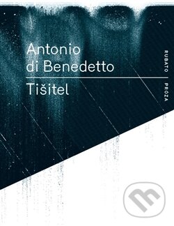 Kniha: Tišitel (Antonio di Benedetto). RUBATO, 2015 Kniha: Tišitel (Antonio di Benedetto). RUBATO, 2015