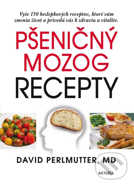 Kniha: Pšeničný mozog - Recepty (David Perlmutter). Aktuell, 2015 Kniha: Pšeničný mozog - Recepty (David Perlmutter). Aktuell, 2015
