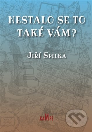 Kniha: Nestalo se to také vám? (Jiří Spilka). Kampe, 2023 Kniha: Nestalo se to také vám? (Jiří Spilka). Kampe, 2023