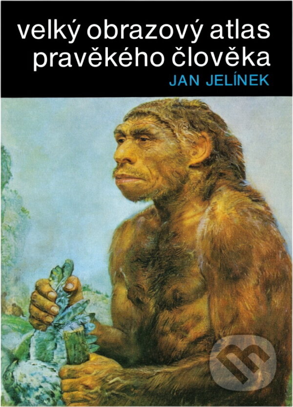 Kniha: Velký obrazový atlas pravěkého člověka (Jan Jelínek). , 1977 Kniha: Velký obrazový atlas pravěkého člověka (Jan Jelínek). , 1977