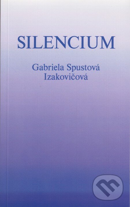 Kniha: Silencium (Gabriela Spustová Izakovičová). RUAH, 2014 Kniha: Silencium (Gabriela Spustová Izakovičová). RUAH, 2014