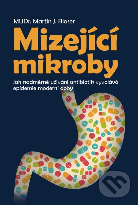 E-kniha: Mizející mikroby (Martin J. Blaser). Slovart CZ, 2015 E-kniha: Mizející mikroby (Martin J. Blaser). Slovart CZ, 2015