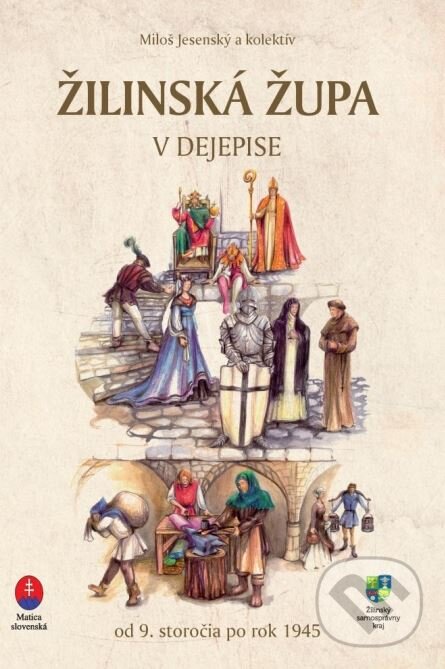 Kniha: Žilinská župa v dejepise (Miloš Jesenský a kolektiv). Matica slovenská, 2015 Kniha: Žilinská župa v dejepise (Miloš Jesenský a kolektiv). Matica slovenská, 2015