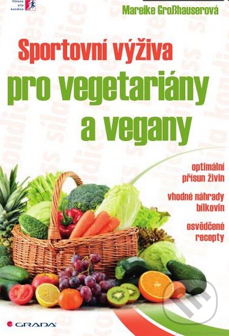 Kniha: Sportovní výživa pro vegetariány a vegany (Grosshauser Mareike). Grada, 2015 Kniha: Sportovní výživa pro vegetariány a vegany (Grosshauser Mareike). Grada, 2015