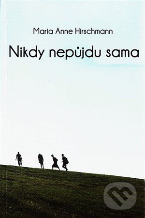 Kniha: Nikdy nepůjdu sama (Maria Anne Hirschmann). LifeTree, 2012 Kniha: Nikdy nepůjdu sama (Maria Anne Hirschmann). LifeTree, 2012