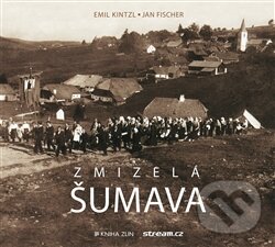 Kniha: Zmizelá Šumava (Emil Kintzl a Jan Fischer). Kniha Zlín, 2015 Kniha: Zmizelá Šumava (Emil Kintzl a Jan Fischer). Kniha Zlín, 2015
