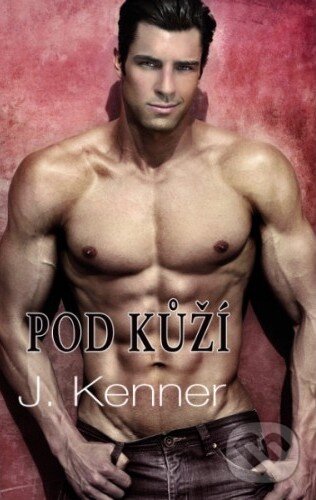 Kniha: Pod kůží (J. Kenner). Baronet, 2016 Kniha: Pod kůží (J. Kenner). Baronet, 2016