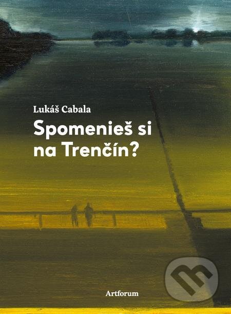 E-kniha: Spomenieš si na Trenčín? (Lukáš Cabala). Artforum, 2023 E-kniha: Spomenieš si na Trenčín? (Lukáš Cabala). Artforum, 2023