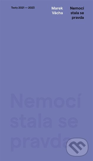Kniha: Nemocí stala se pravda (Marek Orko Vácha). Cesta, 2023 Kniha: Nemocí stala se pravda (Marek Orko Vácha). Cesta, 2023