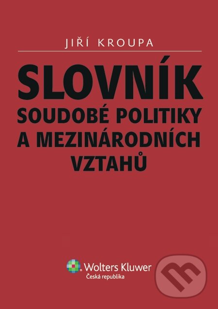 E-kniha: Slovník soudobé politiky a mezinárodních vztahů (Jiří Kroupa). Wolters Kluwer E-kniha: Slovník soudobé politiky a mezinárodních vztahů (Jiří Kroupa). Wolters Kluwer