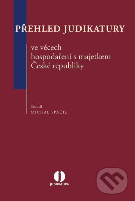 E-kniha: Přehled judikatury ve věcech hospodaření s majetkem České republiky (Michal Spáčil). Wolters Kluwer, 2015 E-kniha: Přehled judikatury ve věcech hospodaření s majetkem České republiky (Michal Spáčil). Wolters Kluwer, 2015
