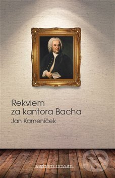 Kniha: Rekviem za kantora Bacha (Jan Kameníček). Verbum - Novum, 2015 Kniha: Rekviem za kantora Bacha (Jan Kameníček). Verbum - Novum, 2015
