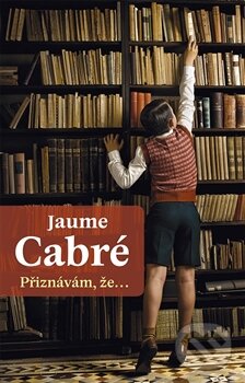 Kniha: Přiznávám, že… (Jaume Cabré). Dybbuk, 2015 Kniha: Přiznávám, že… (Jaume Cabré). Dybbuk, 2015