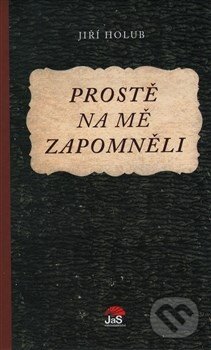 Kniha: Prostě na mě zapomněli (Jiří Holub). Jas, 2015 Kniha: Prostě na mě zapomněli (Jiří Holub). Jas, 2015